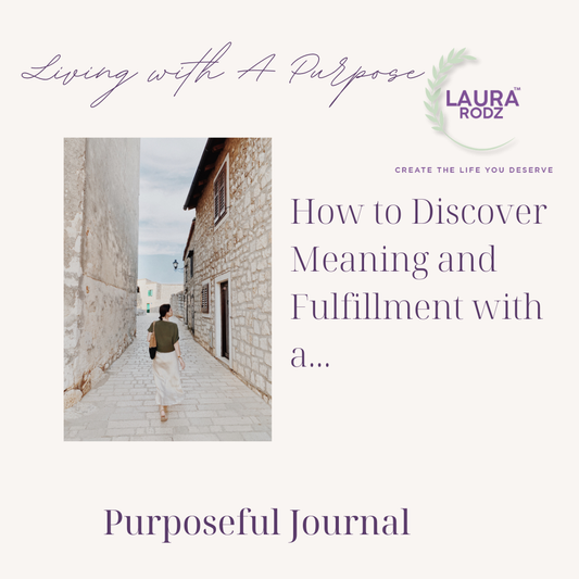 Living a Purposeful Life: How to Discover Meaning and Fulfillment with a Purposeful Journal